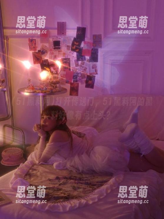 打开传送门，51黑料网的黑料好像有点上头？