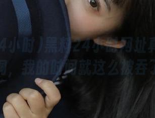 黑料24小时网址真的是个黑洞，我的时间就这么被吞了？